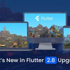 What’s New in Flutter 2.8 Upgrade?